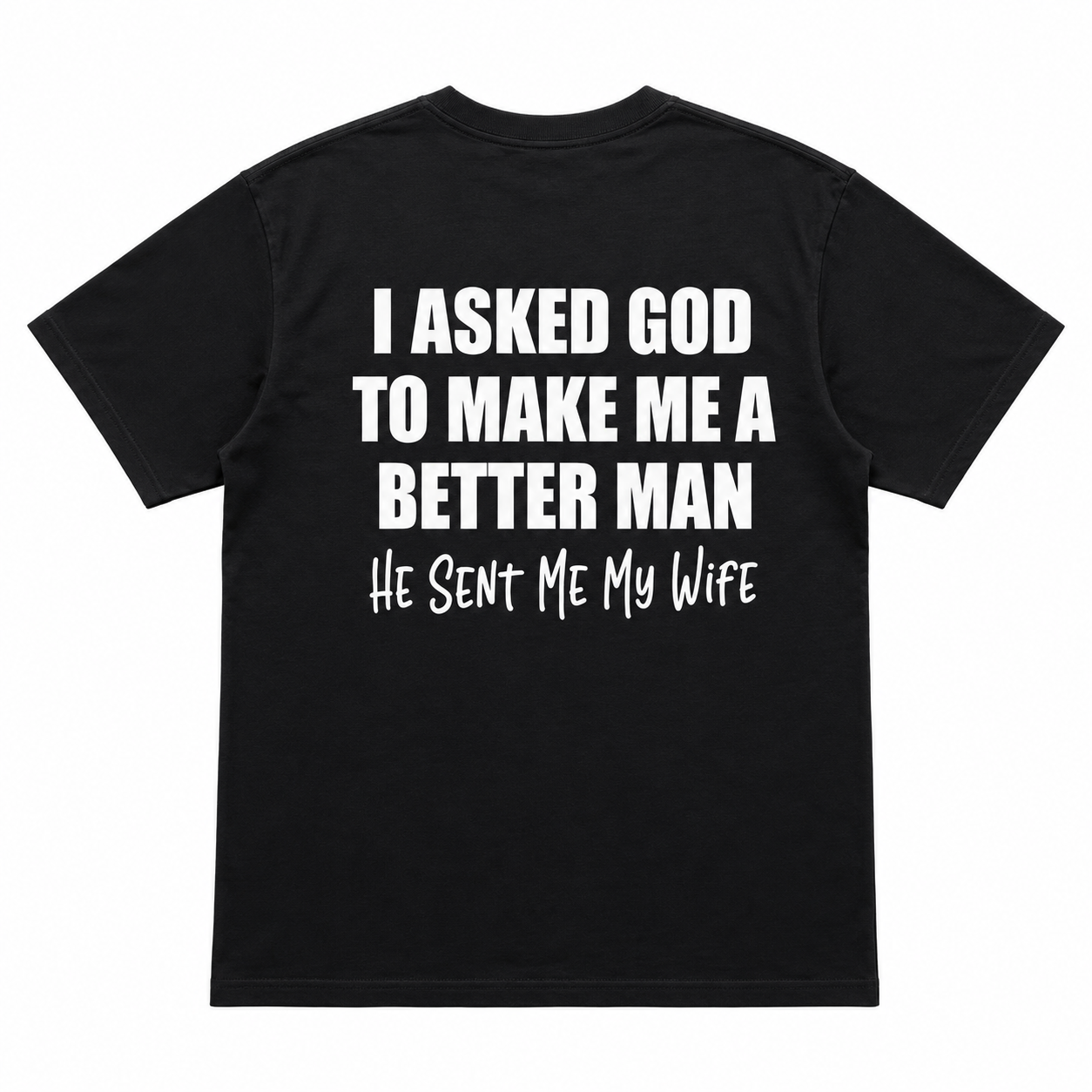 I Asked God to Make Me a Better Man Funny T-Shirt