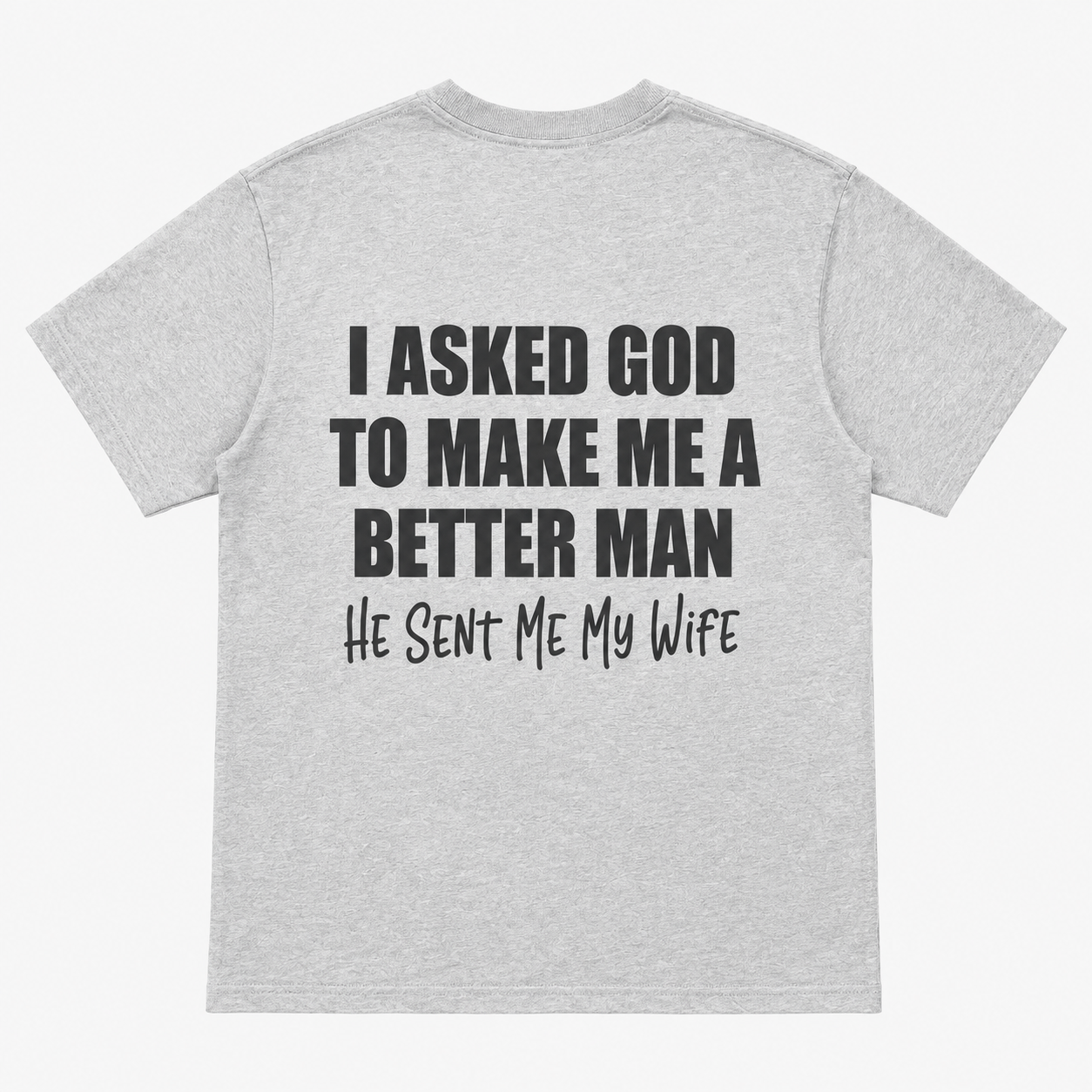 I Asked God to Make Me a Better Man Funny T-Shirt